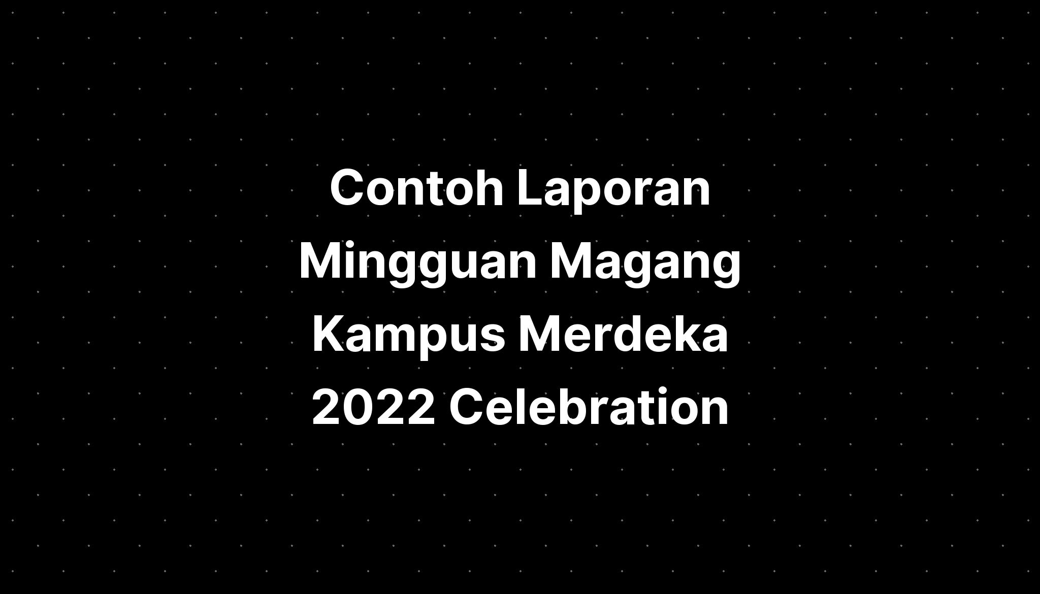 Contoh Laporan Mingguan Magang Kampus Merdeka Celebration Imagesee